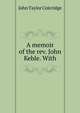 A memoir of the rev. John Keble. With, John Taylor Coleridge 