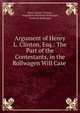 Argument of Henry L. Clinton, Esq.: The Part of the Contestants, in the Rollwagen Will Case ., Henry Lauren Clinton , Magdalena Herrmann Rollwagen, Frederick Rollwagen 