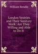 London Vestries and Their Sanitary Work: Are They Willing and Able to Do It ., William Rendle 