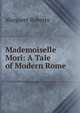 Mademoiselle Mori: A Tale of Modern Rome, Margaret Roberts 