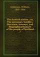 The Scottish nation : or, The surnames, families, literature, honours, and biographical history of the people of Scotland. 3, Anderson, William, 1805-1866 