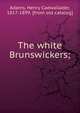 The white Brunswickers;, Adams, Henry Cadwallader, 1817-1899. [from old catalog] 