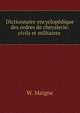 Dictionnaire encyclopedique des ordres de chevalerie: civils et militaires ., W. Maigne 