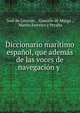 Diccionario maritimo espanol, que ademas de las voces de navegacion y ., Jos? de Lorenzo , Gonzalo de Murga , Martin Ferreiro y Peralta 