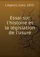 Essai sur l'histoire et la le?gislation de l'usure, Lie?geois, Jules, 1833- 