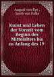 Kunst und Leben der Vorzeit vom Beginn des Mittelalters bis zu Anfang des 19 ., August von Eye , Jacob von Falke 