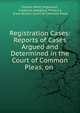 Registration Cases: Reports of Cases Argued and Determined in the Court of Common Pleas, on ., Charles Henry Hopwood , Frederick Adolphus Philbrick, Great Britain Court of Common Pleas 