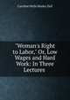 "Woman's Right to Labor," Or, Low Wages and Hard Work: In Three Lectures ., Dall Caroline Wells 