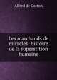 Les marchands de miracles: histoire de la superstition humaine, Alfred de Caston 