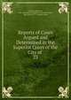 Reports of Cases Argued and Determined in the Superior Court of the City of .. 23, Joseph S. Bosworth , New York (State ). Superior Court (New York), New York (N.Y .). Superior Court 