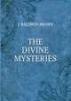 THE DIVINE MYSTERIES, J. Baldwin Brown 