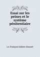 Essai sur les peines et le systeme penitentiaire, i.e. Fran?ois Isidore Alauzet 