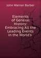 Elements of General History: Embracing All the Leading Events in the World's ., John Warner Barber 