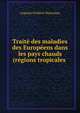 Traite des maladies des Europeens dans les pays chauds (regions tropicales ., Auguste Frederic Dutroulau 