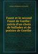 Faust et le second Faust de G?the: suivis d'un choix de ballades et de po?sies de Goethe ., Johann Wolfgang Goethe 