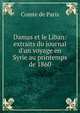 Damas et le Liban: extraits du journal d'un voyage en Syrie au printemps de 1860, Comte de Paris 