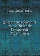 Queretaro; souvenirs d'un officier de l'empereur Maximilien, Hans, Albert, 1845- 