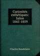 Curiosites esthetiques: Salon 1845-1859, Charles Baudelaire 