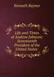 Life and Times of Andrew Johnson: Seventeenth President of the United States ., Kenneth Rayner 