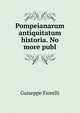Pompeianarum antiquitatum historia. No more publ, Guiseppe Fiorelli 