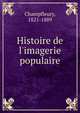 Histoire de l'imagerie populaire, Champfleury, 1821-1889 