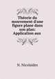 Th?orie du mouvement d'une figure plane dans son plan: Application aux ., N. Nicolaides 