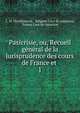 Pasicrisie, ou, Recueil gnral de la jurisprudence des cours de France et .. 1, L. M. Devilleneuve , Belgium Cour de cassation, France Cour de cassation 
