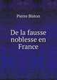 De la fausse noblesse en France, Pierre Biston 