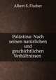 Palastina: Nach seinen naturlichen und geschichtlichen Verhaltnissen ., Albert S. Fischer 