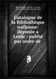 Catalogue de la Bibliotheque wallonne: deposee a Leide : publie par ordre de ., Biblioth?que wallonne , Leyden, ?glises wallonnes des Pays-Bas 
