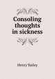 Consoling thoughts in sickness, Henry Bailey 