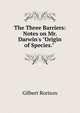 The Three Barriers: Notes on Mr. Darwin's "Origin of Species." ., Gilbert Rorison 