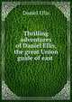 Thrilling adventures of Daniel Ellis, the great Union guide of east ., Daniel Ellis 