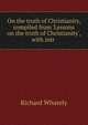 On the truth of Christianity, compiled from 'Lessons on the truth of Christianity', with intr ., Richard Whately 