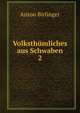 Volksthmliches aus Schwaben. 2, Anton Birlinger 
