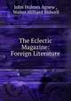The Eclectic Magazine: Foreign Literature, John Holmes Agnew , Walter Hilliard Bidwell 