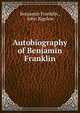 Autobiography of Benjamin Franklin, Benjamin Franklin , John Bigelow 