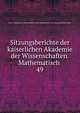 Sitzungsberichte der kaiserlichen Akademie der Wissenschaften. Mathematisch .. 49, Kaiserl. Akademie der Wissenschaften in Wien Mathematisch -Naturwissenschaftliche Klasse 