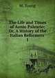 The Life and Times of Aonio Paleario: Or, A History of the Italian Reformers .. 1, M. Young 