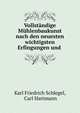 Vollstandige Muhlenbaukunst nach den neuesten wichtigsten Erfingungen und ., Karl Friedrich Schlegel, Carl Hartmann 