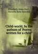 Child-world, by the authors of 'Poems written for a child'., Elizabeth Anna Hart , Menella Bute Smedley 