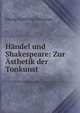 Handel und Shakespeare: Zur Asthetik der Tonkunst, Georg Gottfried Gervinus 