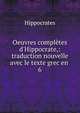 Oeuvres compl?tes d'Hippocrate,: traduction nouvelle avec le texte grec en ., Hippocrates 