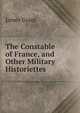 The Constable of France, and Other Military Historiettes., Grant, James 