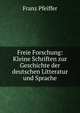 Freie Forschung: Kleine Schriften zur Geschichte der deutschen Litteratur und Sprache, Franz Pfeiffer 