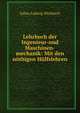 Lehrbuch der Ingenieur-und Maschinen-mechanik: Mit den nothigen Hulfslehren ., Julius Ludwig Weisbach 