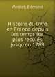 Histoire du livre en France depuis les temps les plus recule?s jusqu'en 1789, Werdet, Edmond 