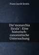Die"monarchia Sicula": Eine historisch-canonistische Untersuchung, Franz Jacob Sentis 