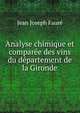 Analyse chimique et comparee des vins du departement de la Gironde, Jean Joseph Faure 