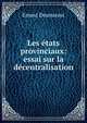 Les etats provinciaux: essai sur la decentralisation, Ernest Desmarest 